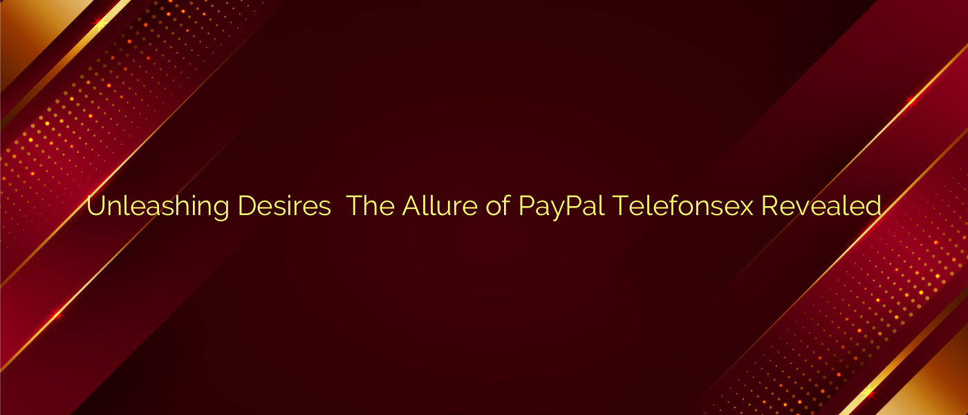 Unleashing Desires ⭐️ The Allure of PayPal Telefonsex Revealed
